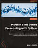 Modern Time Series Forecasting with Python: Explore industry-ready time series forecasting using modern machine learning and deep learning