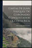 Cartas De Juan Vazquez De Coronado, Conquistador De Costa Rica
