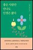 좋은 사람만 만나도 인생은 짧다