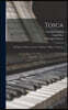 Tosca: An Opera in Three Acts by V. Sardou, L. Illica, G. Giacosa