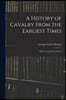 A History of Cavalry From the Earliest Times: With Lessons for the Future