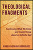 Theological Fragments: Confessing What We Know and Cannot Know about an Infinite God