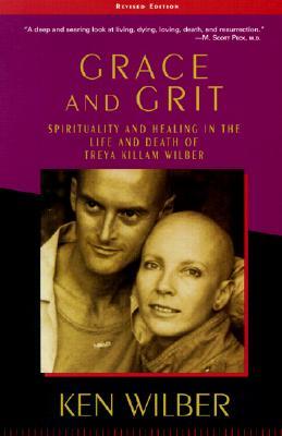 Grace and Grit: Spirituality and Healing in the Life and Death of Treya Killam Wilber