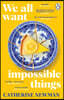 The We All Want Impossible Things