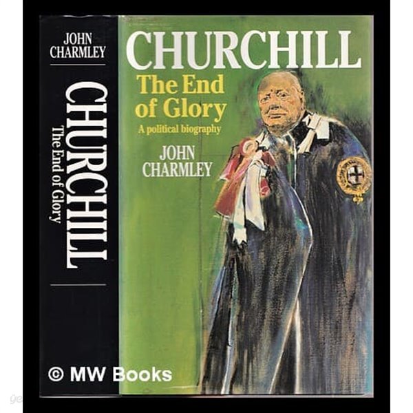 Churchill, the end of glory: A political biography