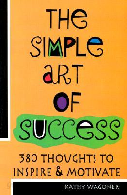 The Simple Art of Success: 384 Thoughts to Inspire &amp; Motivate