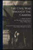 The Civil War Through The Camera: Hundreds Of Vivid Photographs Actually Taken In Civil War Times, Together With Elson's New History