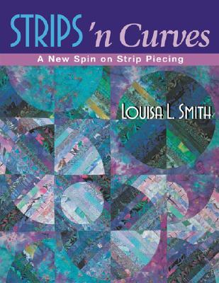 Strips &#39;n Curves: A New Spin on Strip Piecing