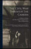 The Civil War Through The Camera: Hundreds Of Vivid Photographs Actually Taken In Civil War Times, Together With Elson's New History