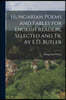 Hungarian Poems and Fables for English Readers, Selected and Tr. by E.D. Butler