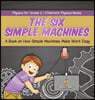The Six Simple Machines: A Book on How Simple Machines Make Work Easy Physics for Grade 2 Children's Physics Books