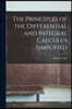 The Principles of the Differential and Integral Calculus Simplified