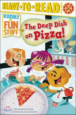 The Deep Dish on Pizza!: Ready-To-Read Level 3