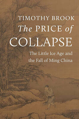 The Price of Collapse: The Little Ice Age and the Fall of Ming China