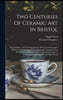 Two Centuries Of Ceramic Art In Bristol: Being A History Of The Manufacture Of "the True Porcelain" By Richard Champion: With A Biography Compiled Fro