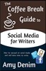 The Coffee Break Guide to Social Media for Writers: How to Succeed on Social Media and Still Have Time to Write