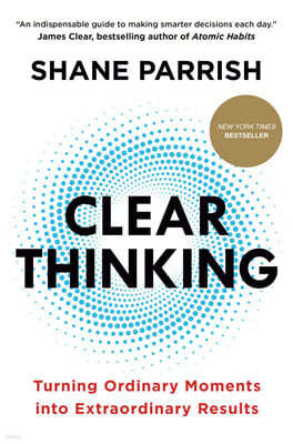 Clear Thinking: Turning Ordinary Moments Into Extraordinary Results