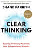 Clear Thinking: Turning Ordinary Moments Into Extraordinary Results