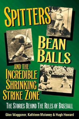 Spitters, Beanballs, and the Incredible Shrinking Strike Zone: The Stories Behind the Rules of Baseb