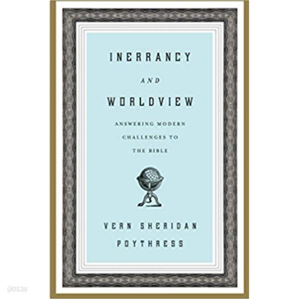 Inerrancy and Worldview: Answering Modern Challenges to the Bible