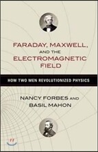 Faraday, Maxwell, and the Electromagnetic Field: How Two Men Revolutionized Physics