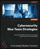 Cybersecurity Blue Team Strategies: Uncover the secrets of blue teams to combat cyber threats in your organization