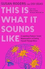 This Is What It Sounds Like: A Legendary Producer Turned Neuroscientist on Finding Yourself Through Music