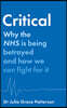 Critical: Why the Nhs Is Being Betrayed and How We Can Fight for It