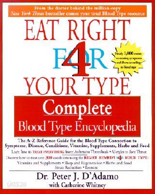 Eat Right 4 Your Type Complete Blood Type Encyclopedia: The A-Z Reference Guide for the Blood Type Connection to Symptoms, Disease, Conditions, Vitami