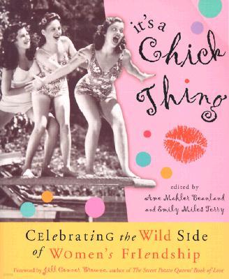 It's a Chick Thing: Celebrating the Wild Side of Women's Friendships