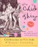 It's a Chick Thing: Celebrating the Wild Side of Women's Friendships