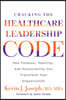 Cracking the Healthcare Leadership Code: How Purpose, Humility, and Accessibility Can Transform Your Organization