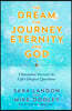 The Dream, the Journey, Eternity, and God: Channeled Answers to Life's Deepest Questions
