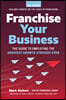 Franchise Your Business: The Guide to Employing the Greatest Growth Strategy Ever