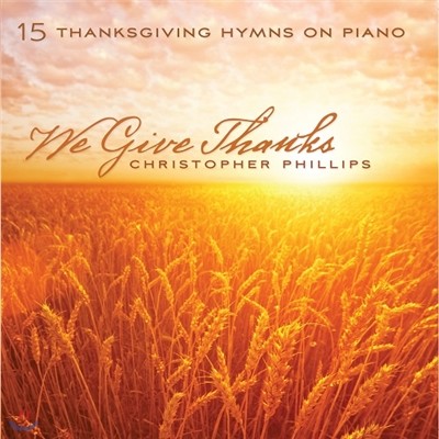 피아노로 연주한 찬송가 (Christopher Phillips - We Give Thanks / 15 Thanksgiving Hymns On Piano)