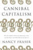 Cannibal Capitalism: How Our System Is Devouring Democracy, Care, and the Planet and What We Can Do a Bout It