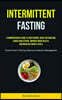 Intermittent Fasting: A Comprehensive Guide To Shed Pounds, Boost Metabolism, Lower Cholesterol, Improve Brain Health, And Increase Energy Levels (Int