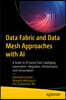 Data Fabric and Data Mesh Approaches with AI: A Guide to Ai-Based Data Cataloging, Governance, Integration, Orchestration, and Consumption
