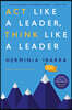 ACT Like a Leader, Think Like a Leader, Updated Edition of the Global Bestseller, with a New Preface