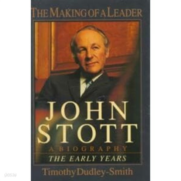 John Stott - The Making of a Leader : A Biography : The Early Years