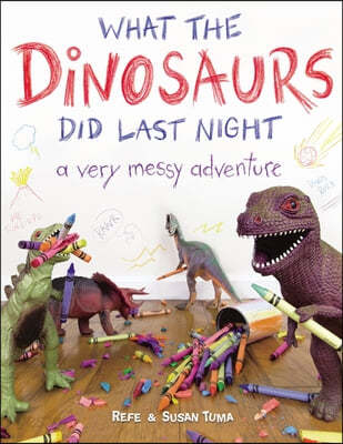 What the Dinosaurs Did Last Night: A Very Messy Adventure