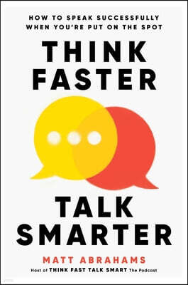 Think Faster, Talk Smarter: How to Speak Successfully When You're Put on the Spot