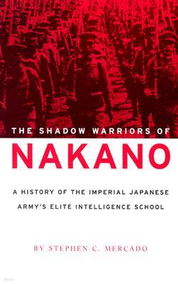 The Shadow Warriors of Nakano: A History of the Imperial Japanese Army's Elite Intelligence School