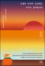 인생의 마지막 순간에는 누구나 혼자입니다