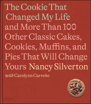 The Cookie That Changed My Life: And More Than 100 Other Classic Cakes, Cookies, Muffins, and Pies That Will Change Yours: A Cookbook