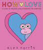 How to Love: A Guide to Feelings and Relationships for Everyone: A Graphic Novel
