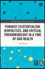 Feminist Existentialism, Biopolitics, and Critical Phenomenology in a Time of Bad Health