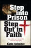 Step Into Prison, Step Out in Faith: Live a Full, Surrendered Life with the Holy Spirit