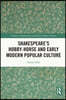 Shakespeare’s Hobby-Horse and Early Modern Popular Culture