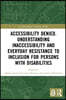 Accessibility Denied. Understanding Inaccessibility and Everyday Resistance to Inclusion for Persons with Disabilities